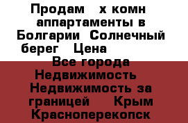 Продам 2-х комн. аппартаменты в Болгарии, Солнечный берег › Цена ­ 30 000 - Все города Недвижимость » Недвижимость за границей   . Крым,Красноперекопск